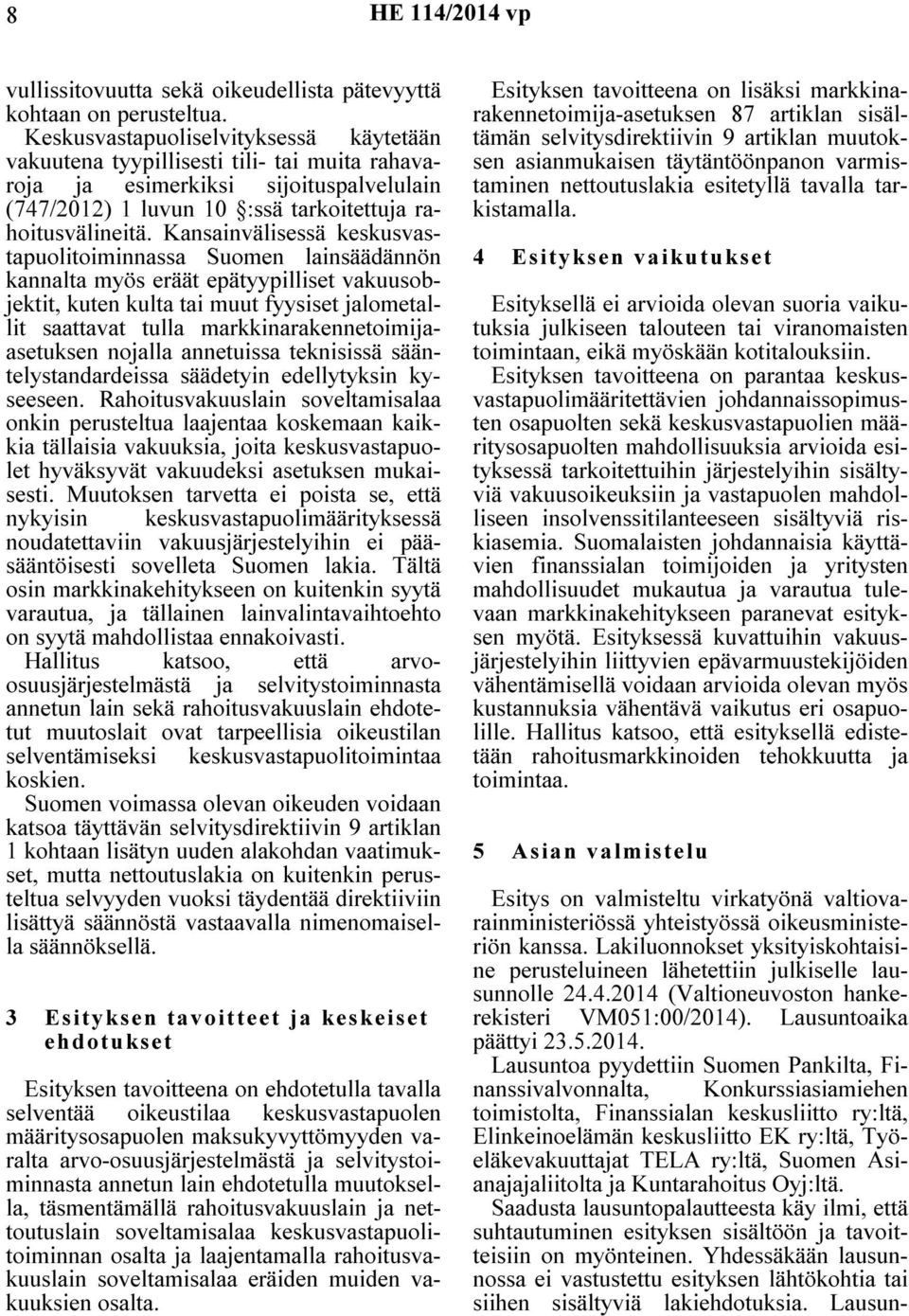 Kansainvälisessä keskusvastapuolitoiminnassa Suomen lainsäädännön kannalta myös eräät epätyypilliset vakuusobjektit, kuten kulta tai muut fyysiset jalometallit saattavat tulla