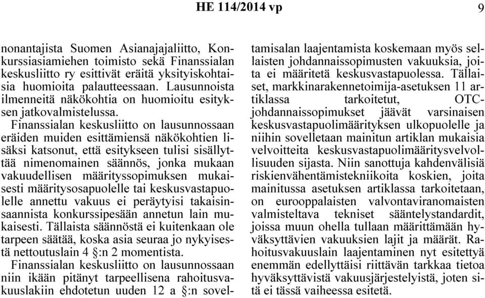 Finanssialan keskusliitto on lausunnossaan eräiden muiden esittämiensä näkökohtien lisäksi katsonut, että esitykseen tulisi sisällyttää nimenomainen säännös, jonka mukaan vakuudellisen