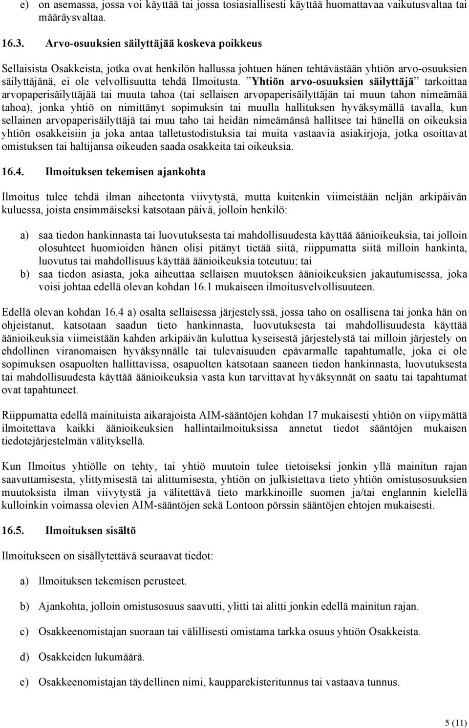 Yhtiön arvo-osuuksien säilyttäjä tarkoittaa arvopaperisäilyttäjää tai muuta tahoa (tai sellaisen arvopaperisäilyttäjän tai muun tahon nimeämää tahoa), jonka yhtiö on nimittänyt sopimuksin tai muulla