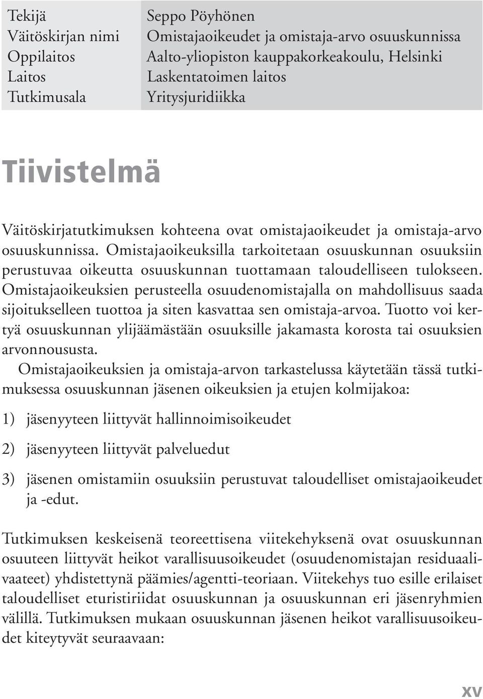 Omistajaoikeuksilla tarkoitetaan osuuskunnan osuuksiin perustuvaa oikeutta osuuskunnan tuottamaan taloudelliseen tulokseen.