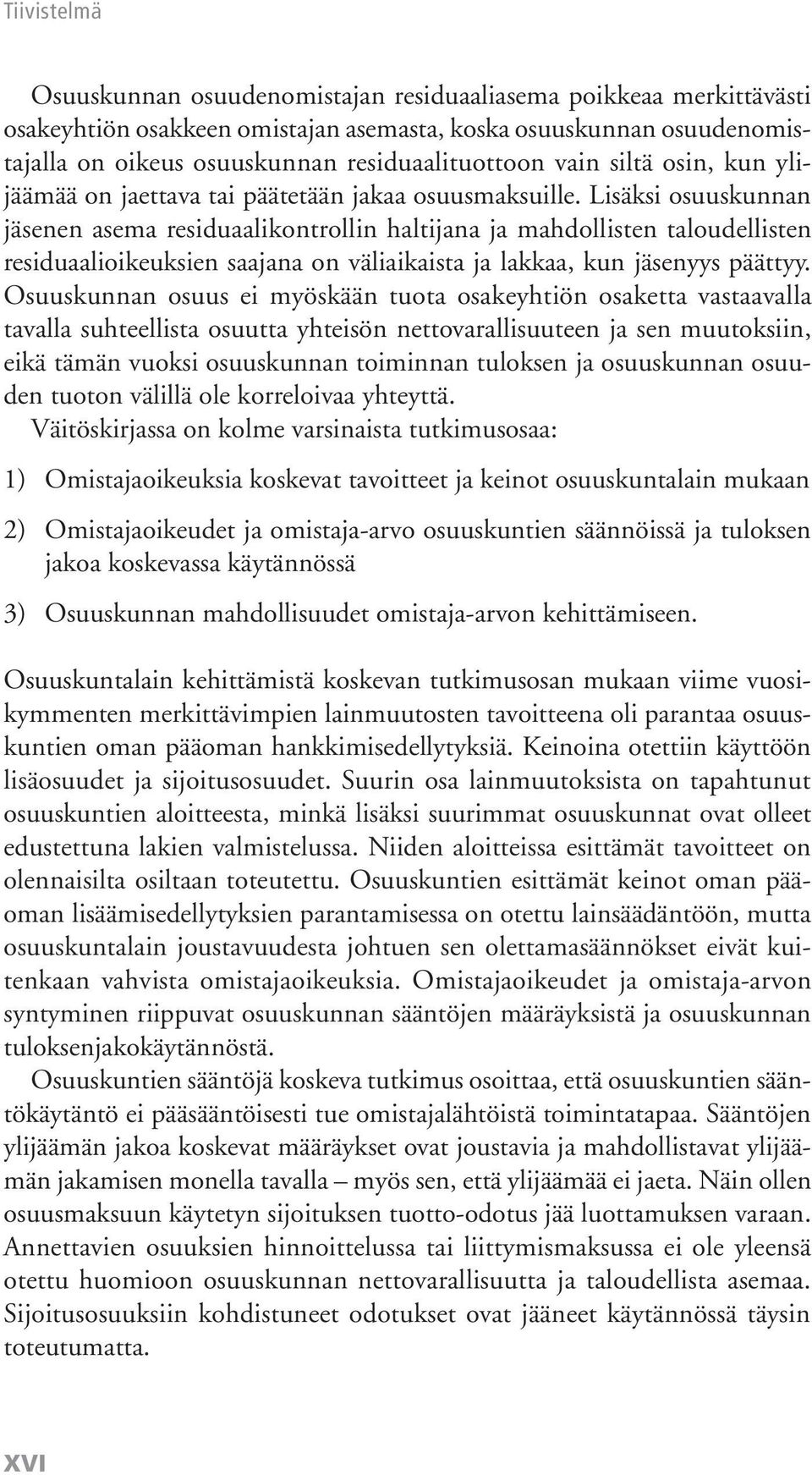 Lisäksi osuuskunnan jäsenen asema residuaalikontrollin haltijana ja mahdollisten taloudellisten residuaalioikeuksien saajana on väliaikaista ja lakkaa, kun jäsenyys päättyy.