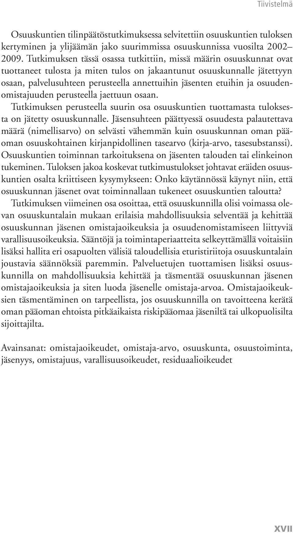 etuihin ja osuudenomistajuuden perusteella jaettuun osaan. Tutkimuksen perusteella suurin osa osuuskuntien tuottamasta tuloksesta on jätetty osuuskunnalle.