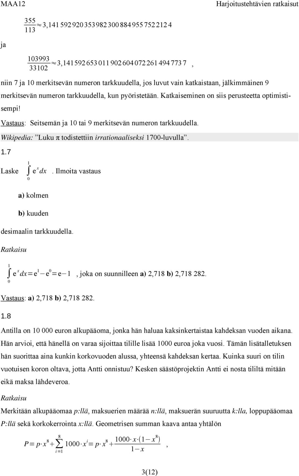 Wikipedia: Luku π todistettiin irrationaaliseksi 700-luvulla..7 Laske e x dx. Ilmoita vastaus 0 a) kolmen b) kuuden desimaalin tarkkuudella. e x dx=e e 0 =e, joka on suunnilleen a) 2,78 b) 2,78 282.