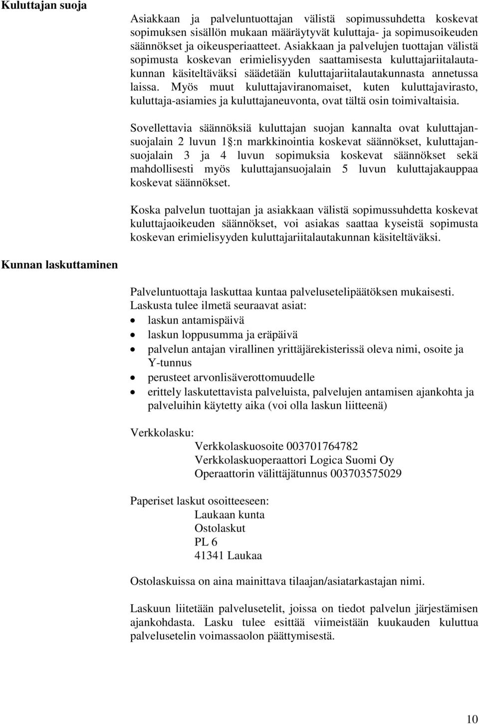 Myös muut kuluttajaviranomaiset, kuten kuluttajavirasto, kuluttaja-asiamies ja kuluttajaneuvonta, ovat tältä osin toimivaltaisia.
