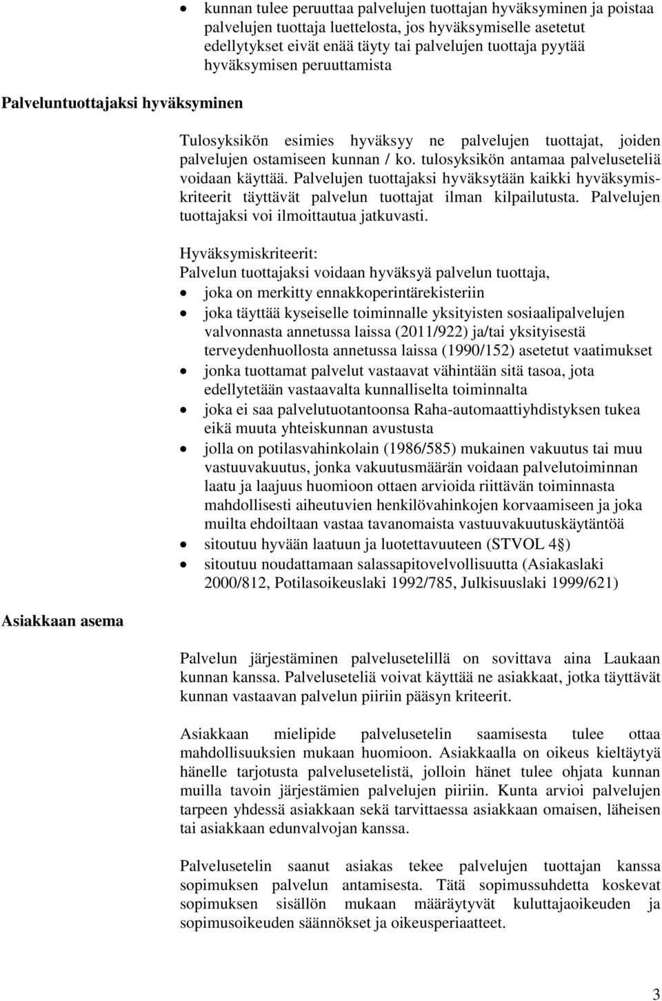 tulosyksikön antamaa palveluseteliä voidaan käyttää. Palvelujen tuottajaksi hyväksytään kaikki hyväksymiskriteerit täyttävät palvelun tuottajat ilman kilpailutusta.