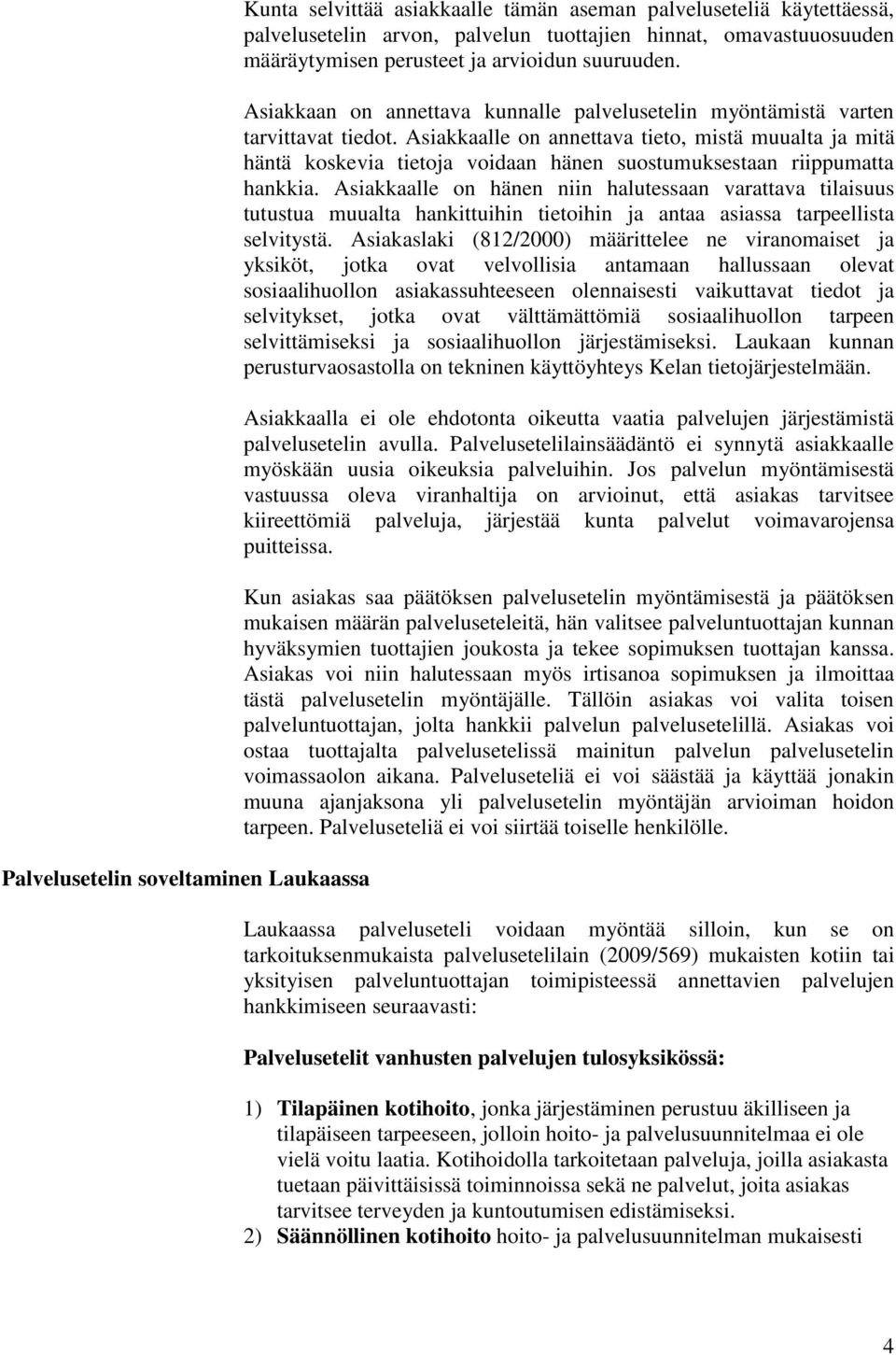 Asiakkaalle on annettava tieto, mistä muualta ja mitä häntä koskevia tietoja voidaan hänen suostumuksestaan riippumatta hankkia.