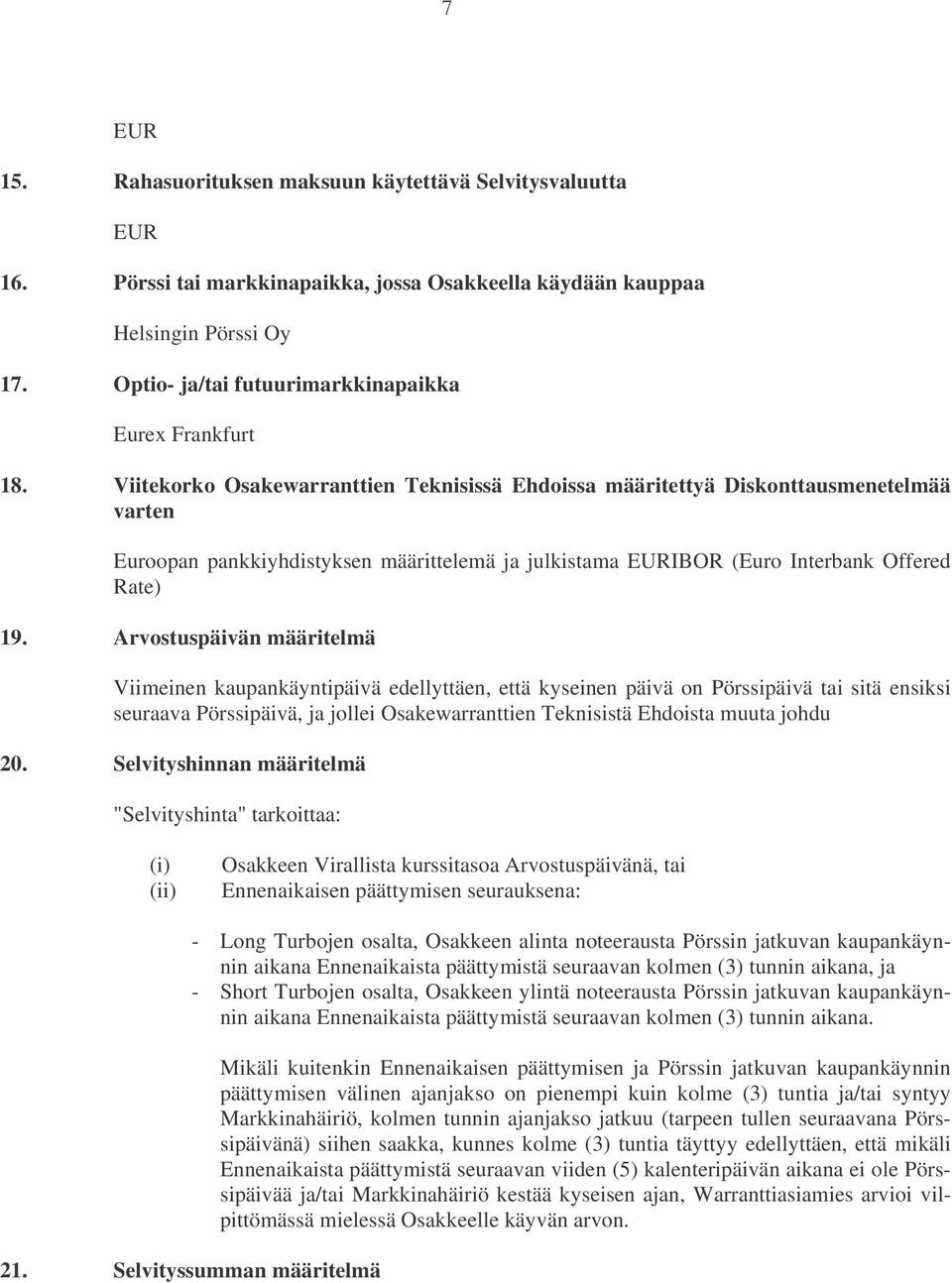 Viitekorko Osakewarranttien Teknisissä Ehdoissa määritettyä Diskonttausmenetelmää varten Euroopan pankkiyhdistyksen määrittelemä ja julkistama EURIBOR (Euro Interbank Offered Rate) 19.