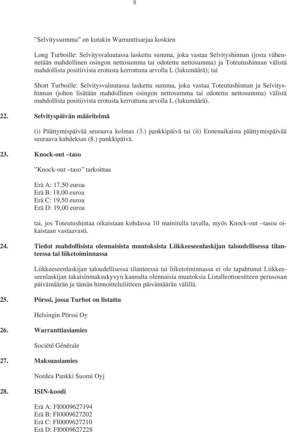 Selvityshinnan (johon lisätään mahdollinen osingon nettosumma tai odotettu nettosumma) välistä mahdollista positiivista erotusta kerrottuna arvolla L (lukumäärä). 22.