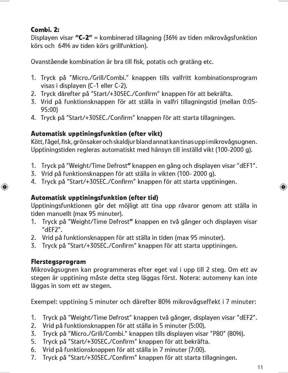 /ConfirmĄą knappen f 0 2r att bekr 0 1fta. 3. Vrid p 0 2 funktionsknappen f 0 2r att st 0 1lla in valfri tillagningstid (mellan 0:05-95:00) 4. Tryck p 0 2 ĄąStart/+30SEC.