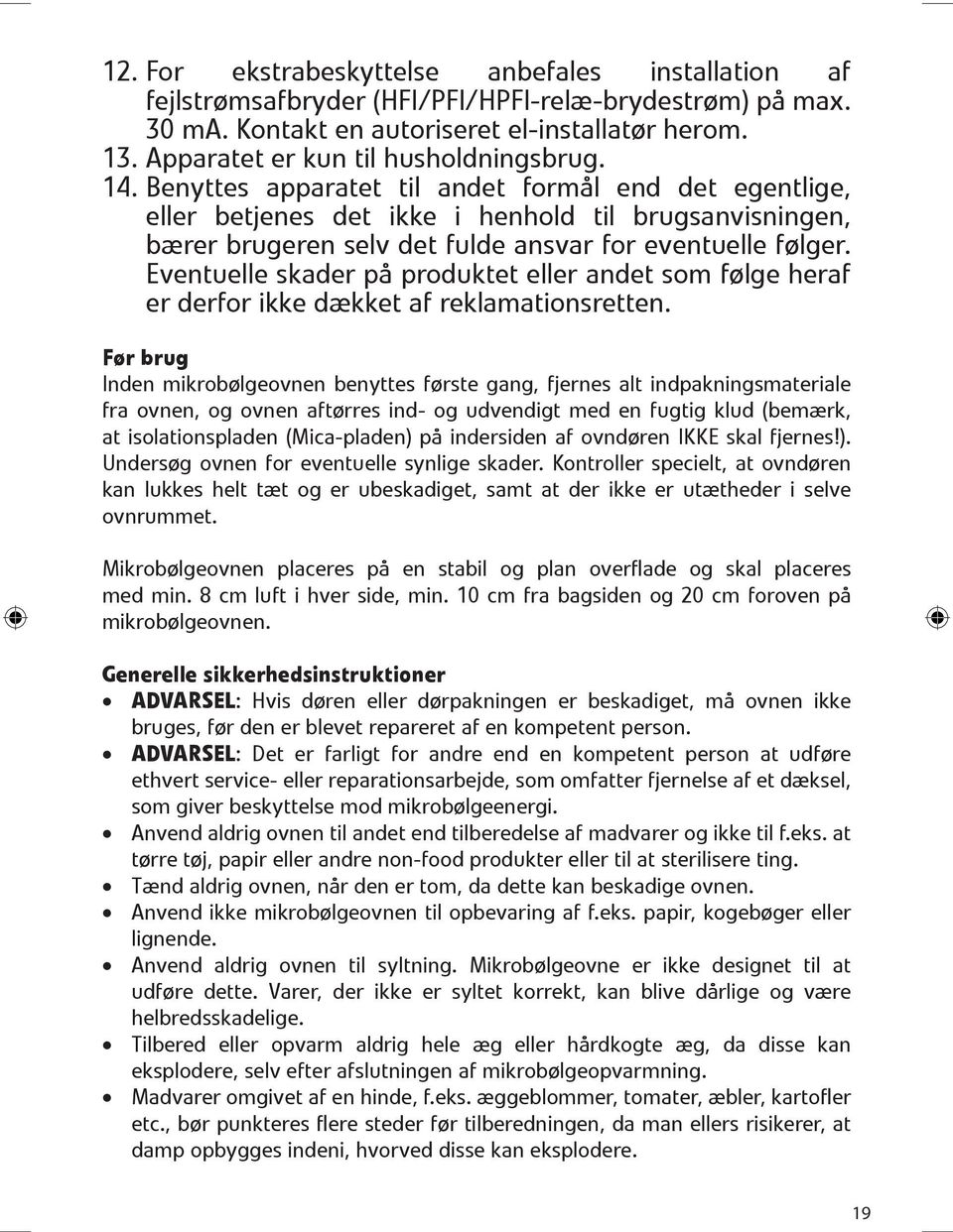 Benyttes apparatet til andet form 0 2l end det egentlige, eller betjenes det ikke i henhold til brugsanvisningen, b 0 3rer brugeren selv det fulde ansvar for eventuelle f 0 3lger.