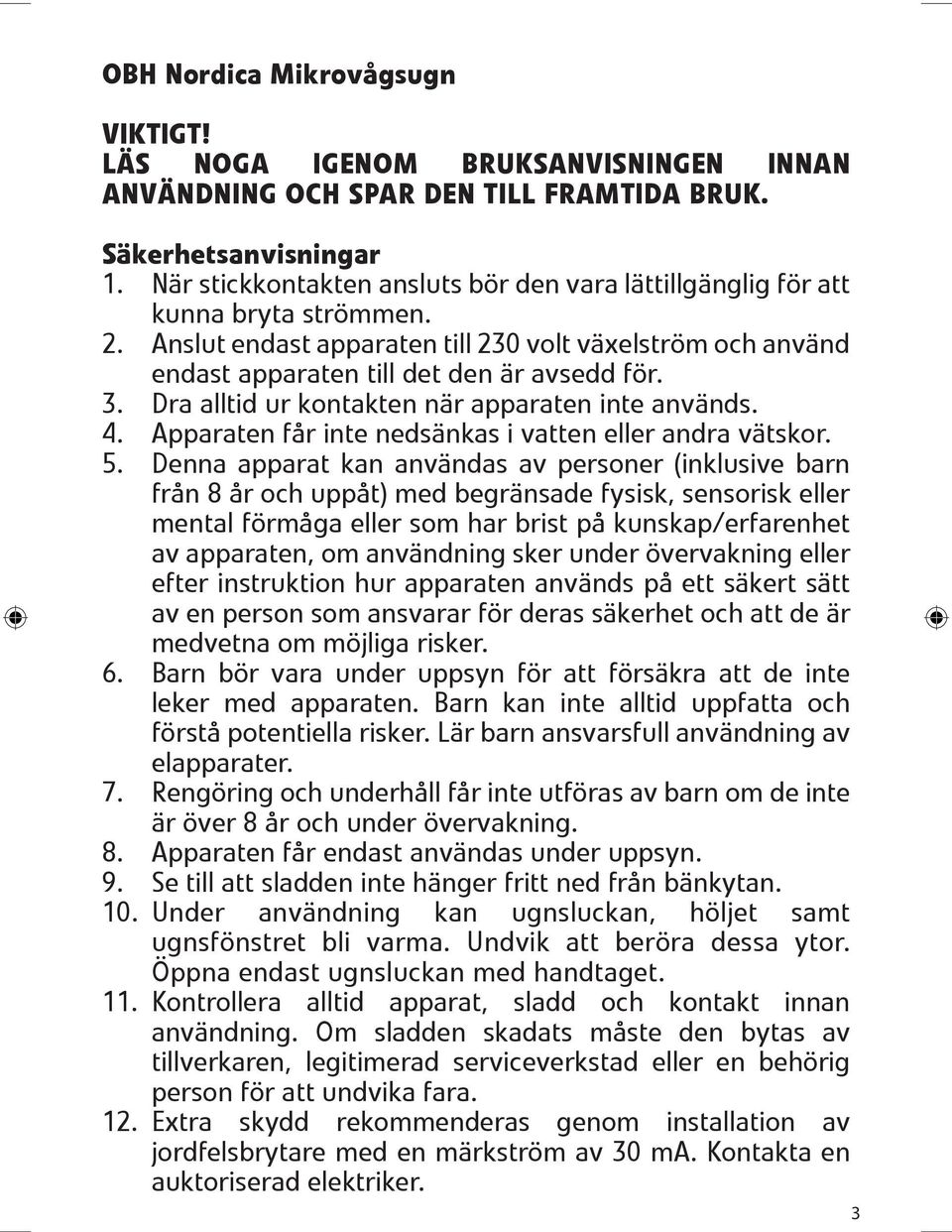 3. Dra alltid ur kontakten n 0 1r apparaten inte anv 0 1nds. 4. Apparaten f 0 2r inte neds 0 1nkas i vatten eller andra v 0 1tskor. 5.