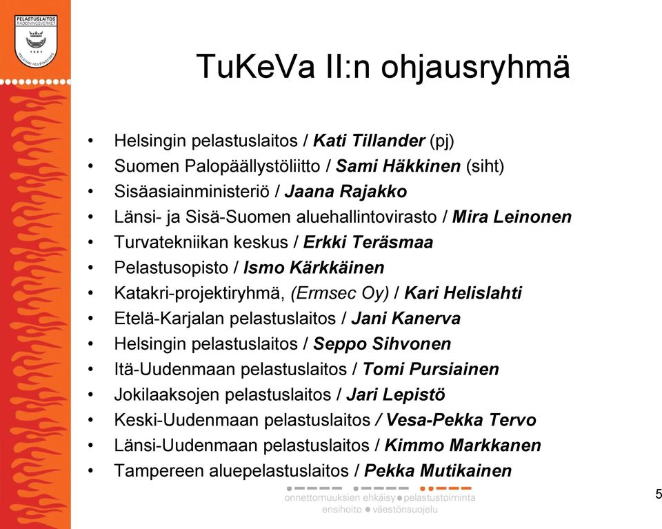 Helislahti Etelä-Karjalan pelastuslaitos / Jani Kanerva Helsingin pelastuslaitos / Seppo Sihvonen Itä-Uudenmaan pelastuslaitos / Tomi Pursiainen Jokilaaksojen