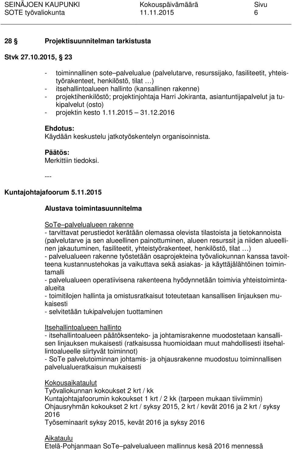 projektinjohtaja Harri Jokiranta, asiantuntijapalvelut ja tukipalvelut (osto) - projektin kesto 1.11.2015 31.12.2016 Ehdotus: Käydään keskustelu jatkotyöskentelyn organisoinnista.