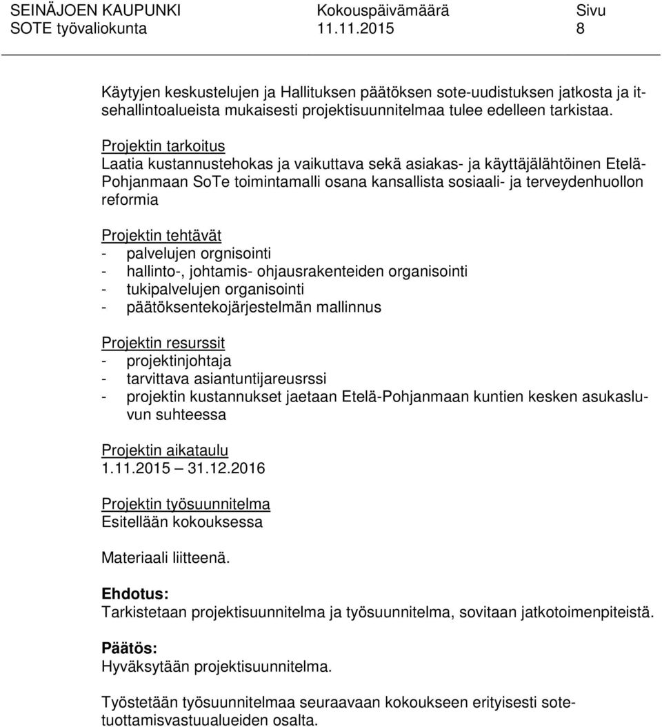 Projektin tarkoitus Laatia kustannustehokas ja vaikuttava sekä asiakas- ja käyttäjälähtöinen Etelä- Pohjanmaan SoTe toimintamalli osana kansallista sosiaali- ja terveydenhuollon reformia Projektin