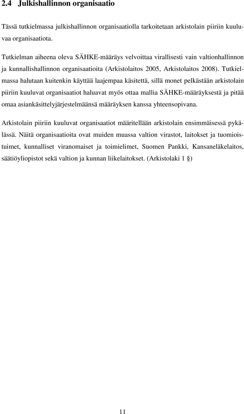 Tutkielmassa halutaan kuitenkin käyttää laajempaa käsitettä, sillä monet pelkästään arkistolain piiriin kuuluvat organisaatiot haluavat myös ottaa mallia SÄHKE-määräyksestä ja pitää omaa