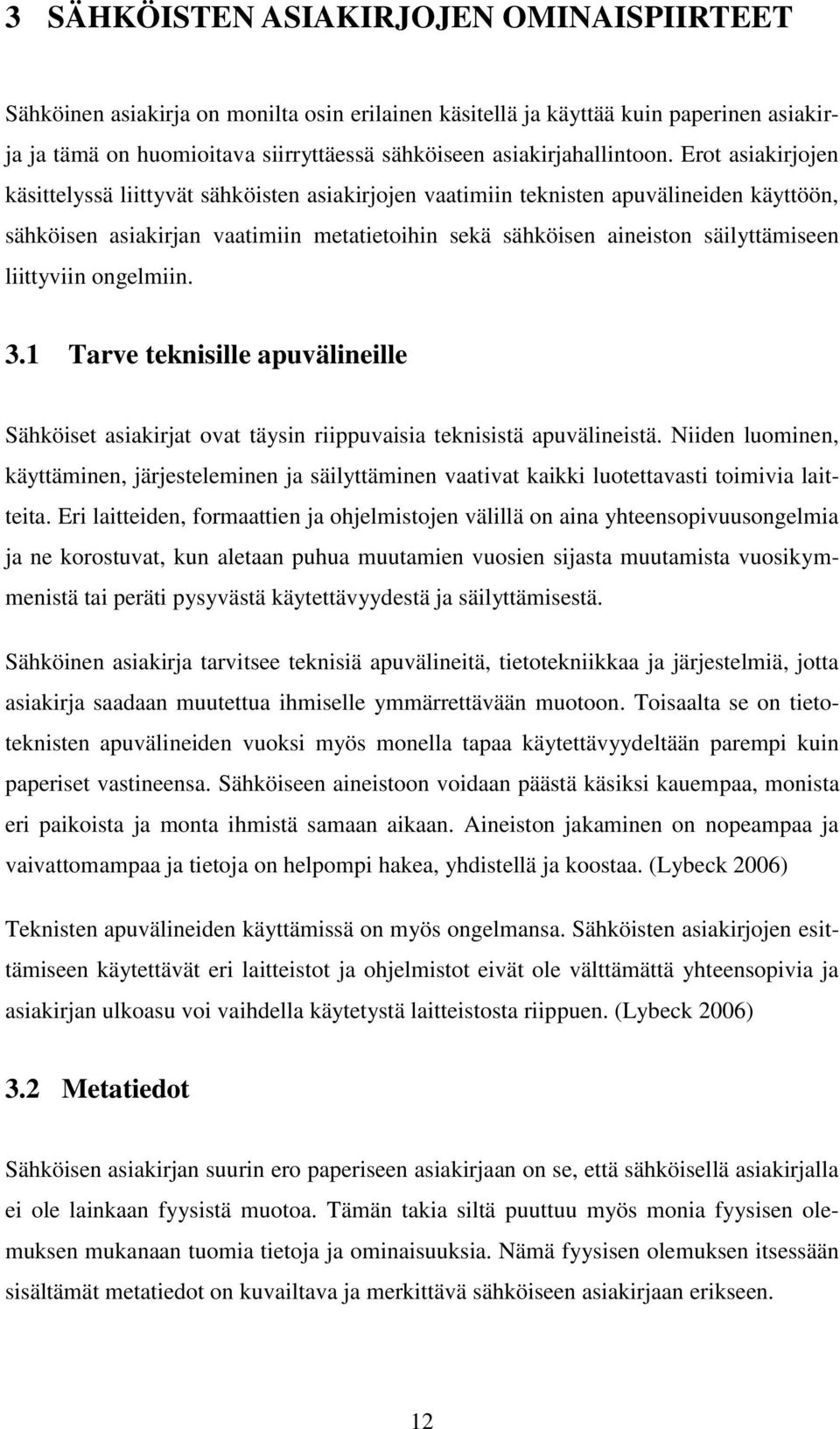 Erot asiakirjojen käsittelyssä liittyvät sähköisten asiakirjojen vaatimiin teknisten apuvälineiden käyttöön, sähköisen asiakirjan vaatimiin metatietoihin sekä sähköisen aineiston säilyttämiseen