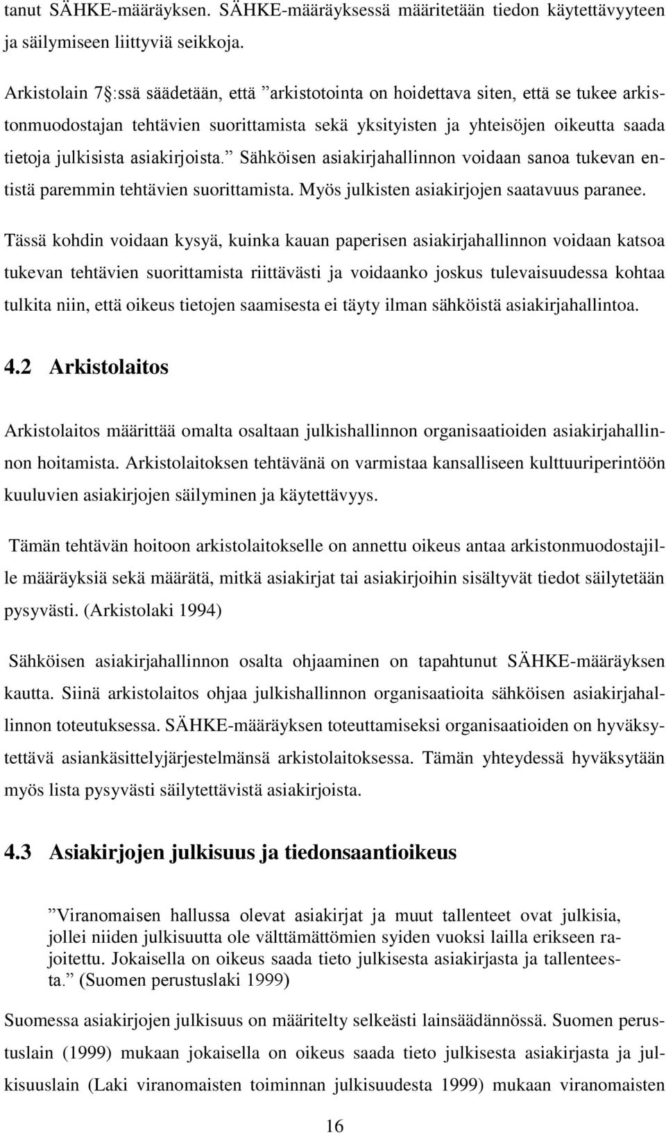 asiakirjoista. Sähköisen asiakirjahallinnon voidaan sanoa tukevan entistä paremmin tehtävien suorittamista. Myös julkisten asiakirjojen saatavuus paranee.