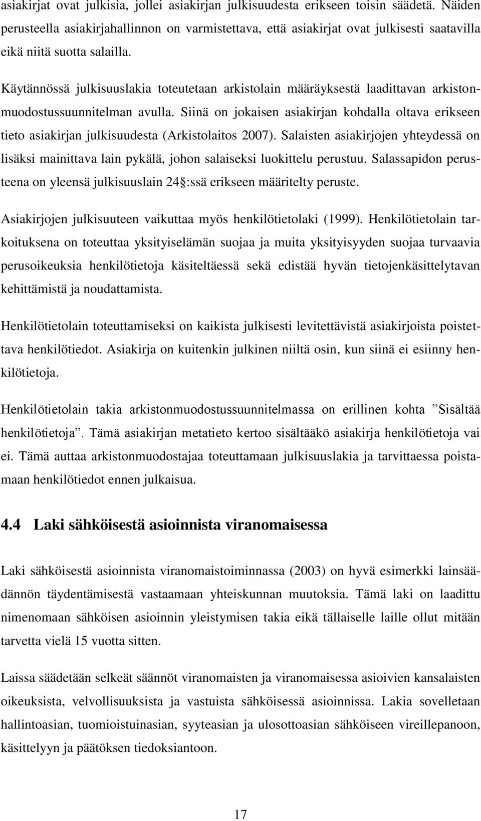 Käytännössä julkisuuslakia toteutetaan arkistolain määräyksestä laadittavan arkistonmuodostussuunnitelman avulla.