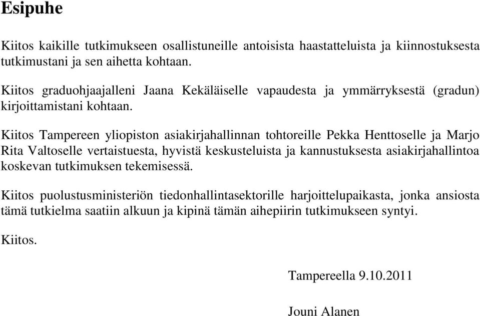 Kiitos Tampereen yliopiston asiakirjahallinnan tohtoreille Pekka Henttoselle ja Marjo Rita Valtoselle vertaistuesta, hyvistä keskusteluista ja kannustuksesta