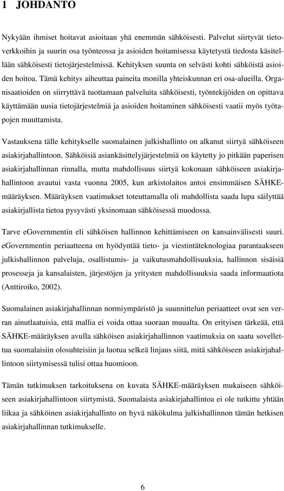 Kehityksen suunta on selvästi kohti sähköistä asioiden hoitoa. Tämä kehitys aiheuttaa paineita monilla yhteiskunnan eri osa-alueilla.