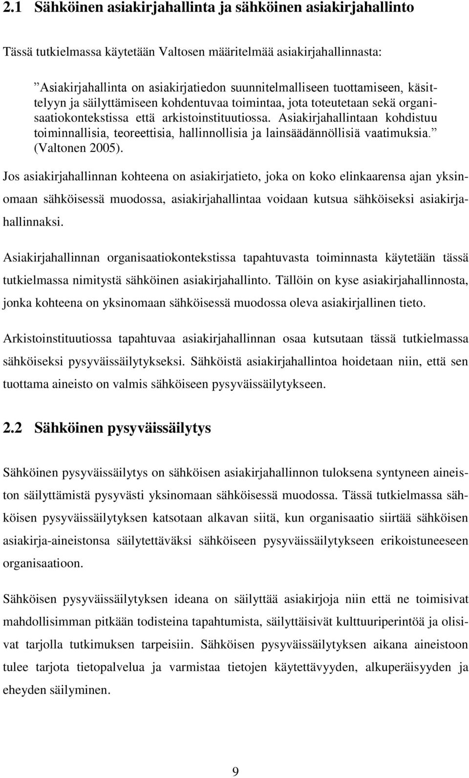 Asiakirjahallintaan kohdistuu toiminnallisia, teoreettisia, hallinnollisia ja lainsäädännöllisiä vaatimuksia. (Valtonen 2005).