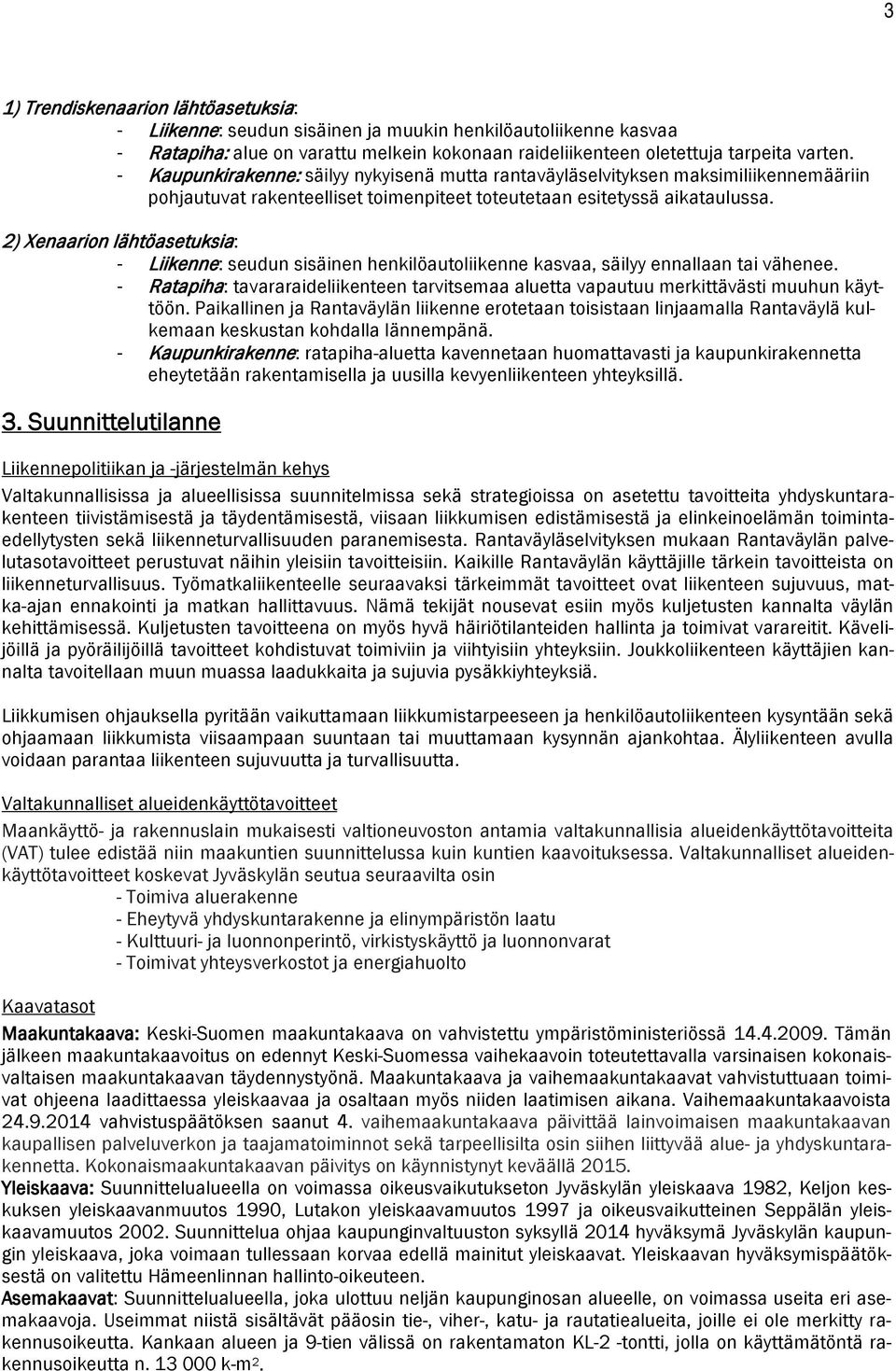 2) Xenaarion lähtöasetuksia: - Liikenne: seudun sisäinen henkilöautoliikenne kasvaa, säilyy ennallaan tai vähenee.