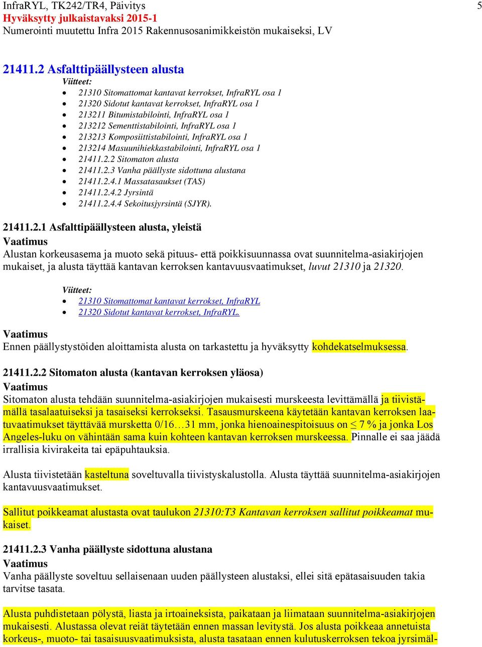 Sementtistabilointi, InfraRYL osa 1 213213 Komposiittistabilointi, InfraRYL osa 1 213214 Masuunihiekkastabilointi, InfraRYL osa 1 21411.2.2 Sitomaton alusta 21411.2.3 Vanha päällyste sidottuna alustana 21411.
