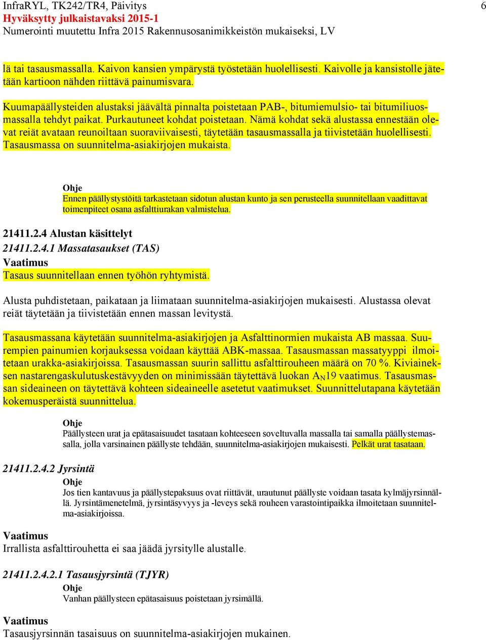 Nämä kohdat sekä alustassa ennestään olevat reiät avataan reunoiltaan suoraviivaisesti, täytetään tasausmassalla ja tiivistetään huolellisesti. Tasausmassa on suunnitelma-asiakirjojen mukaista.
