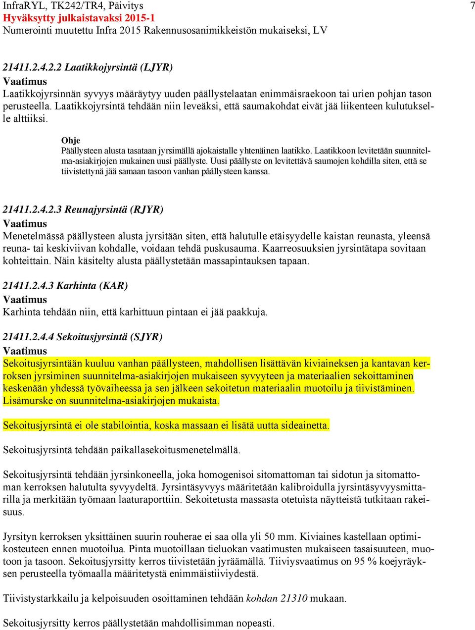 Laatikkoon levitetään suunnitelma-asiakirjojen mukainen uusi päällyste. Uusi päällyste on levitettävä saumojen kohdilla siten, että se tiivistettynä jää samaan tasoon vanhan päällysteen kanssa. 21411.