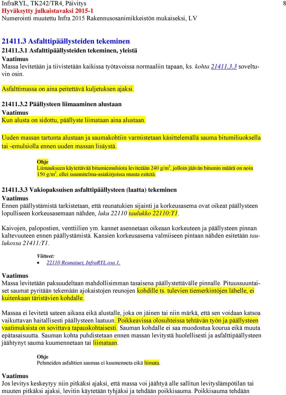 Uuden massan tartunta alustaan ja saumakohtiin varmistetaan käsittelemällä sauma bitumiliuoksella tai -emulsiolla ennen uuden massan lisäystä.