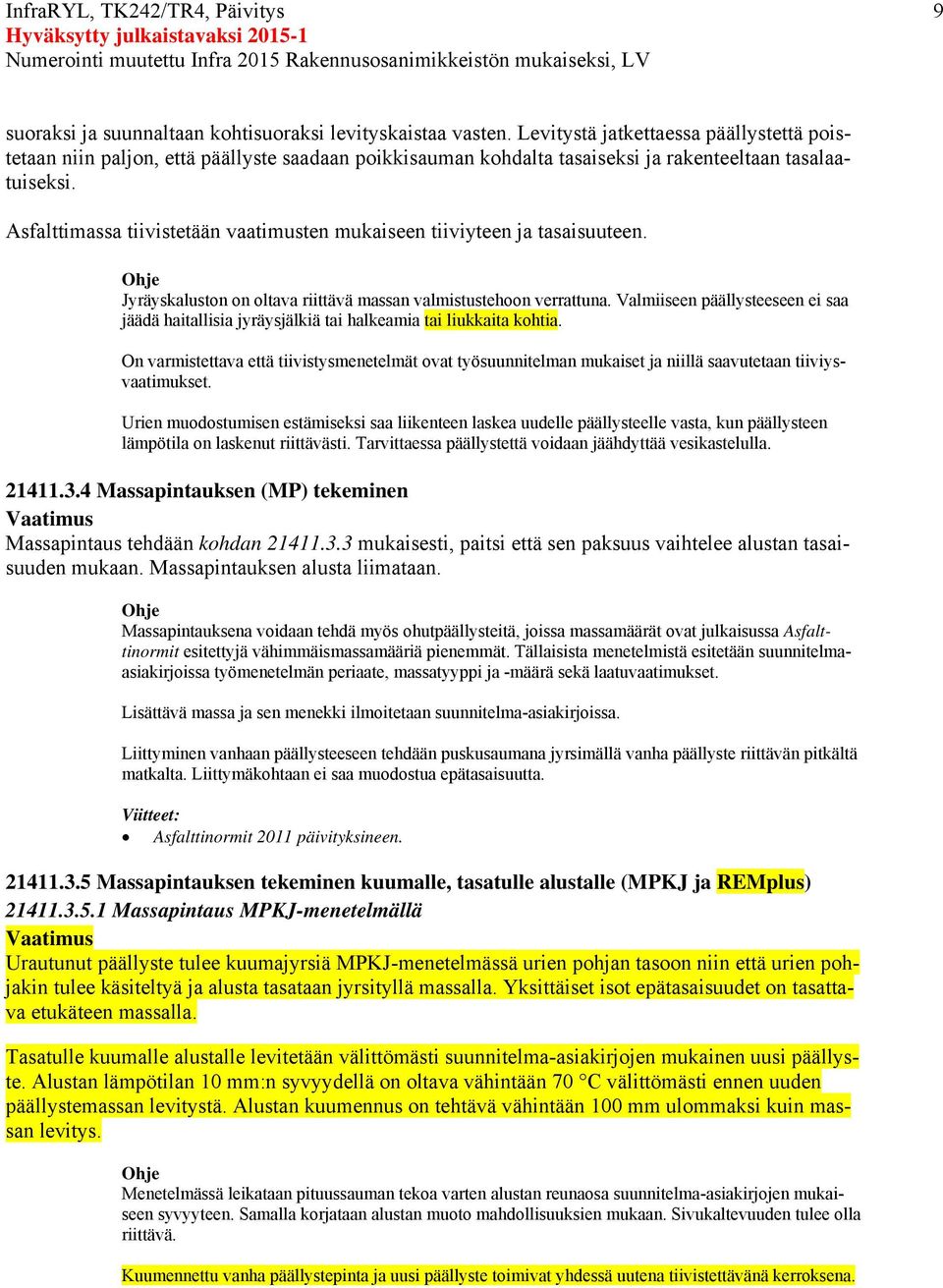 Asfalttimassa tiivistetään vaatimusten mukaiseen tiiviyteen ja tasaisuuteen. Jyräyskaluston on oltava riittävä massan valmistustehoon verrattuna.