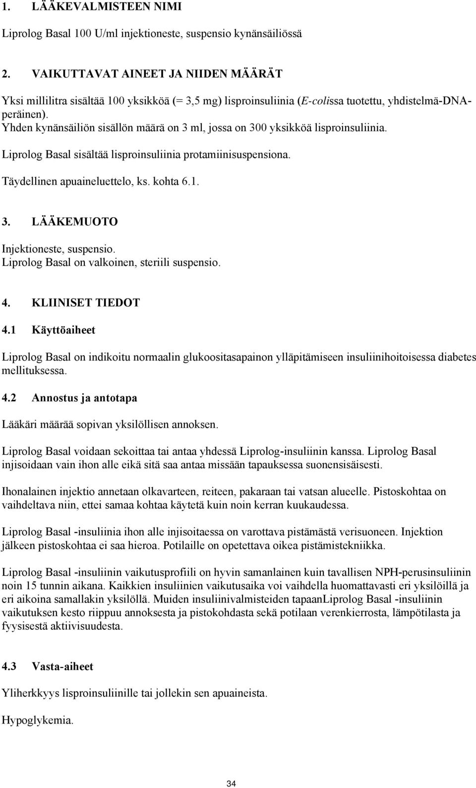 Yhden kynänsäiliön sisällön määrä on 3 ml, jossa on 300 yksikköä lisproinsuliinia. Liprolog Basal sisältää lisproinsuliinia protamiinisuspensiona. Täydellinen apuaineluettelo, ks. kohta 6.1. 3. LÄÄKEMUOTO Injektioneste, suspensio.