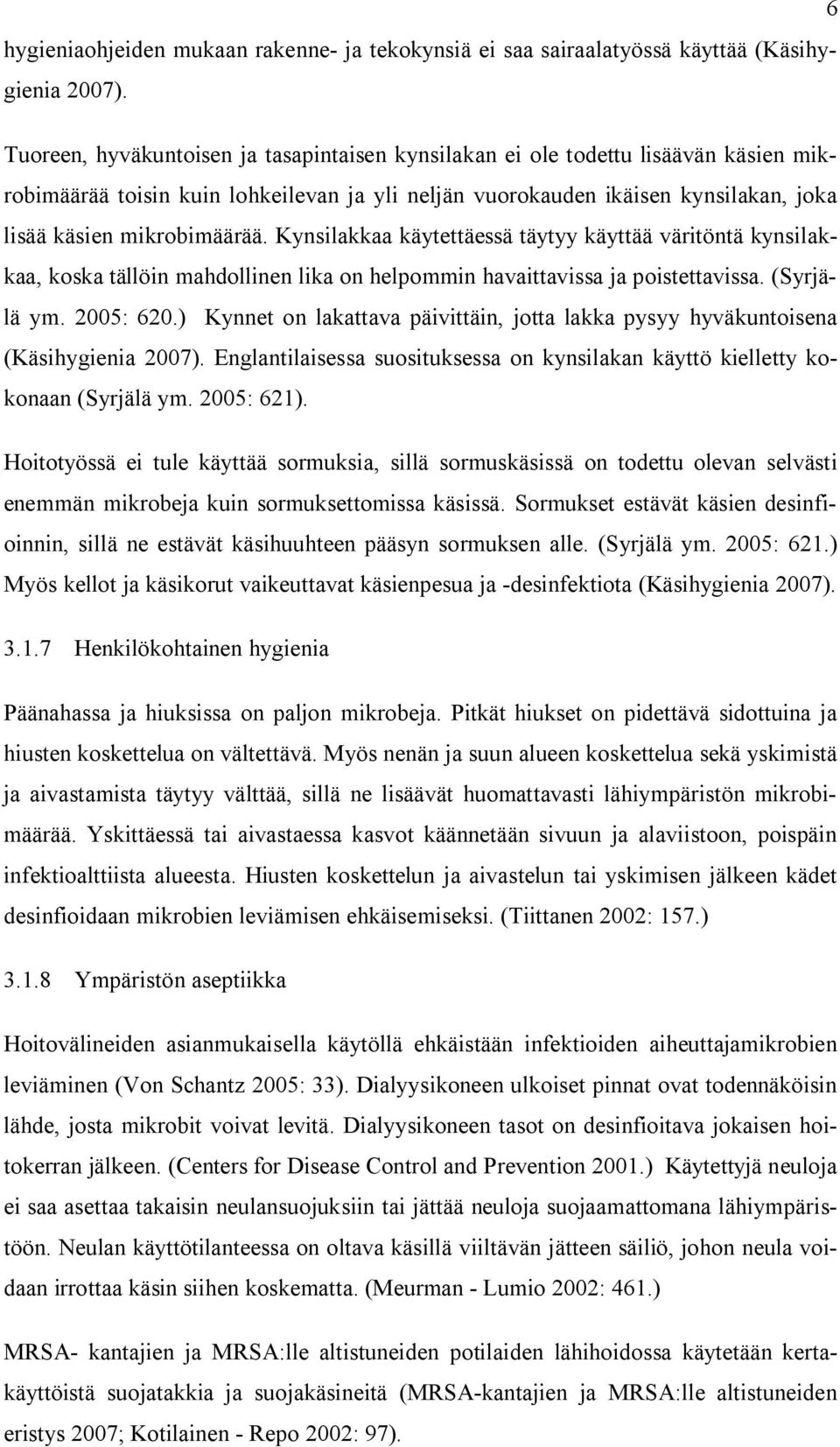 Kynsilakkaa käytettäessä täytyy käyttää väritöntä kynsilakkaa, koska tällöin mahdollinen lika on helpommin havaittavissa ja poistettavissa. (Syrjälä ym. 2005: 620.