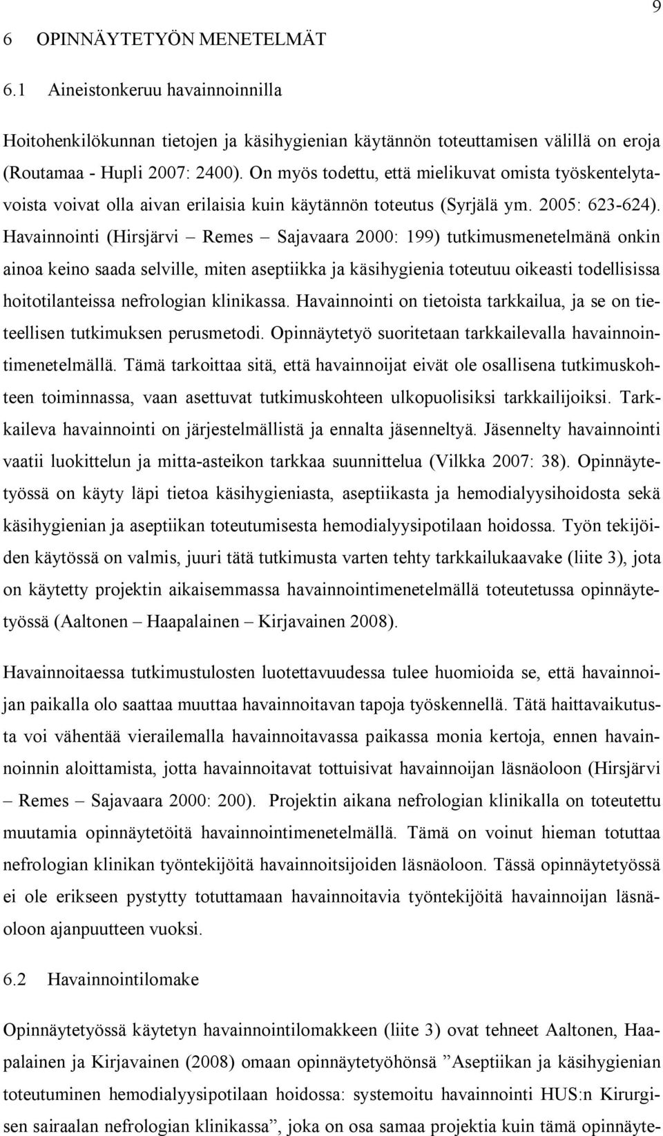 Havainnointi (Hirsjärvi Remes Sajavaara 2000: 199) tutkimusmenetelmänä onkin ainoa keino saada selville, miten aseptiikka ja käsihygienia toteutuu oikeasti todellisissa hoitotilanteissa nefrologian