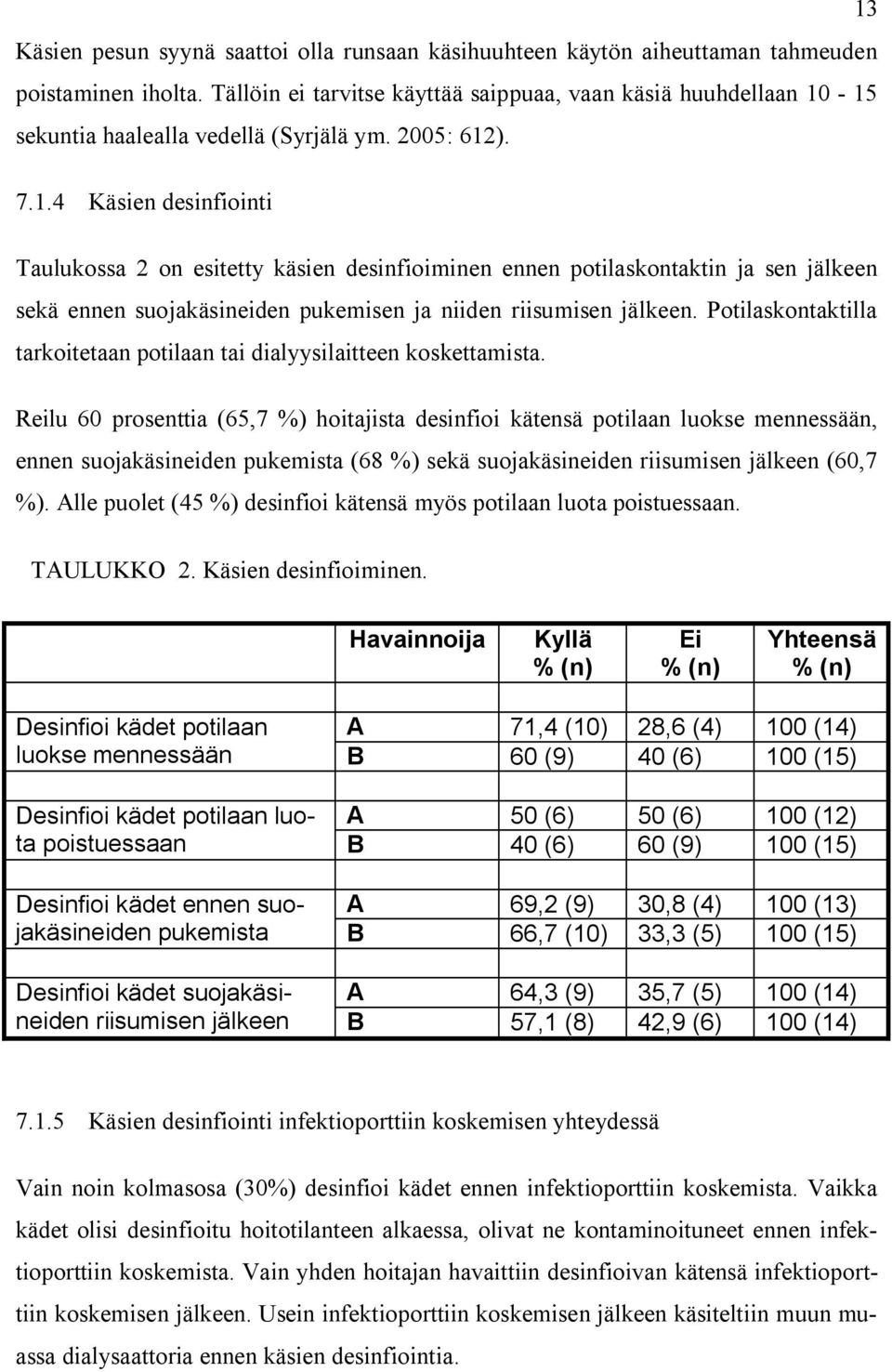 -15 sekuntia haalealla vedellä (Syrjälä ym. 2005: 612). 7.1.4 Käsien desinfiointi Taulukossa 2 on esitetty käsien desinfioiminen ennen potilaskontaktin ja sen jälkeen sekä ennen suojakäsineiden pukemisen ja niiden riisumisen jälkeen.