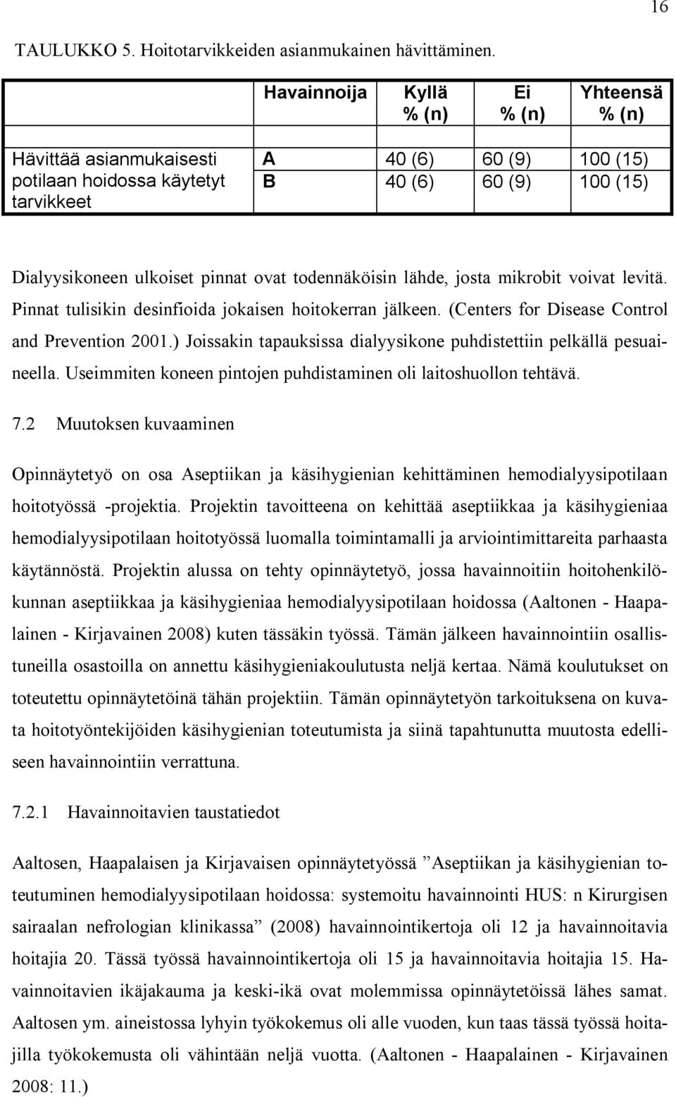 todennäköisin lähde, josta mikrobit voivat levitä. Pinnat tulisikin desinfioida jokaisen hoitokerran jälkeen. (Centers for Disease Control and Prevention 2001.