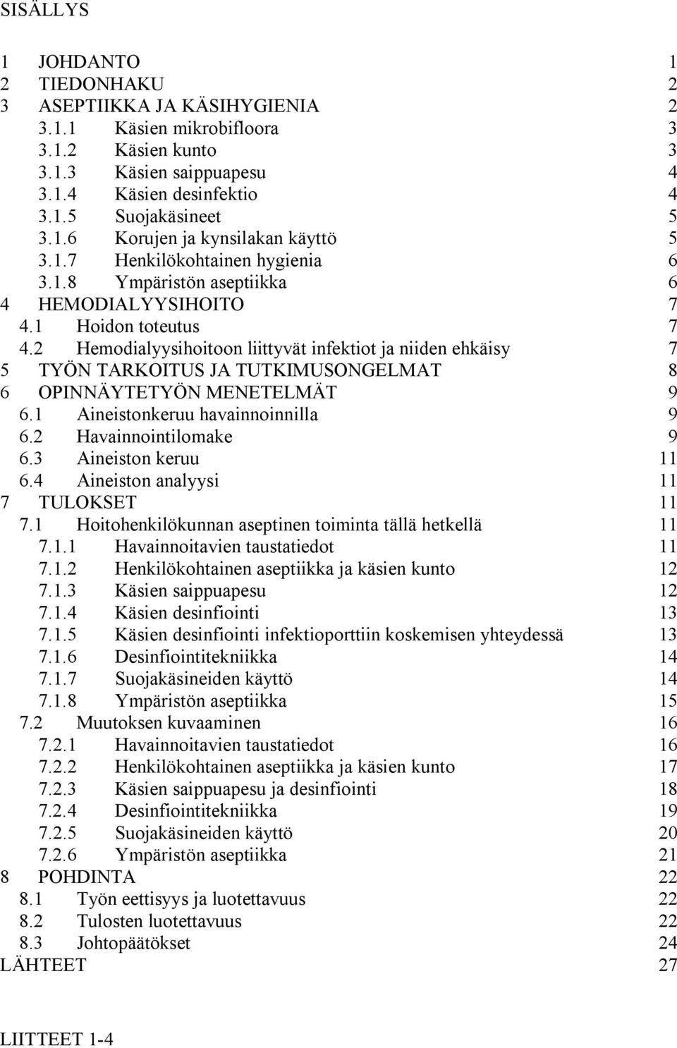 2 Hemodialyysihoitoon liittyvät infektiot ja niiden ehkäisy 7 5 TYÖN TARKOITUS JA TUTKIMUSONGELMAT 8 6 OPINNÄYTETYÖN MENETELMÄT 9 6.1 Aineistonkeruu havainnoinnilla 9 6.2 Havainnointilomake 9 6.