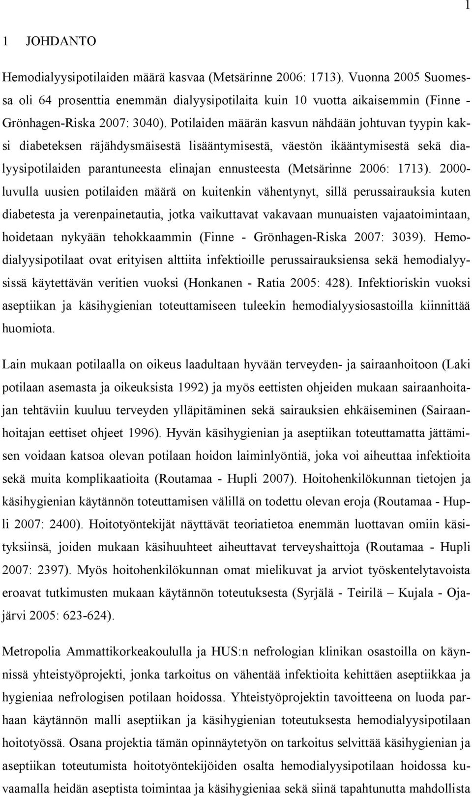 Potilaiden määrän kasvun nähdään johtuvan tyypin kaksi diabeteksen räjähdysmäisestä lisääntymisestä, väestön ikääntymisestä sekä dialyysipotilaiden parantuneesta elinajan ennusteesta (Metsärinne