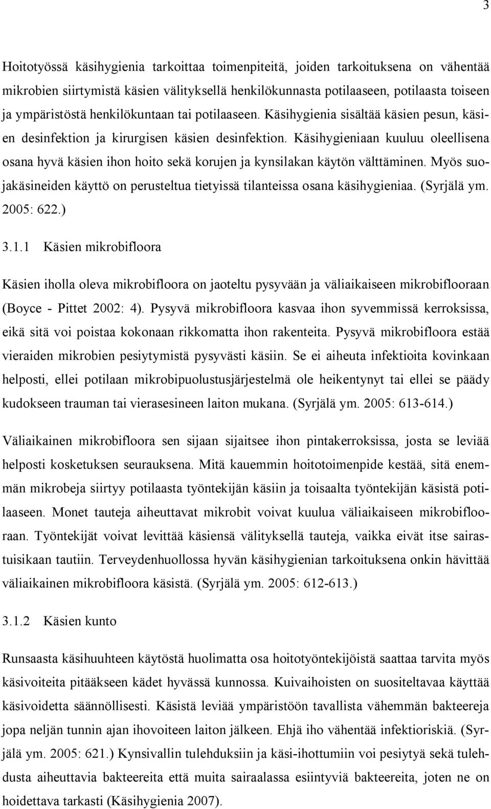 Käsihygieniaan kuuluu oleellisena osana hyvä käsien ihon hoito sekä korujen ja kynsilakan käytön välttäminen. Myös suojakäsineiden käyttö on perusteltua tietyissä tilanteissa osana käsihygieniaa.