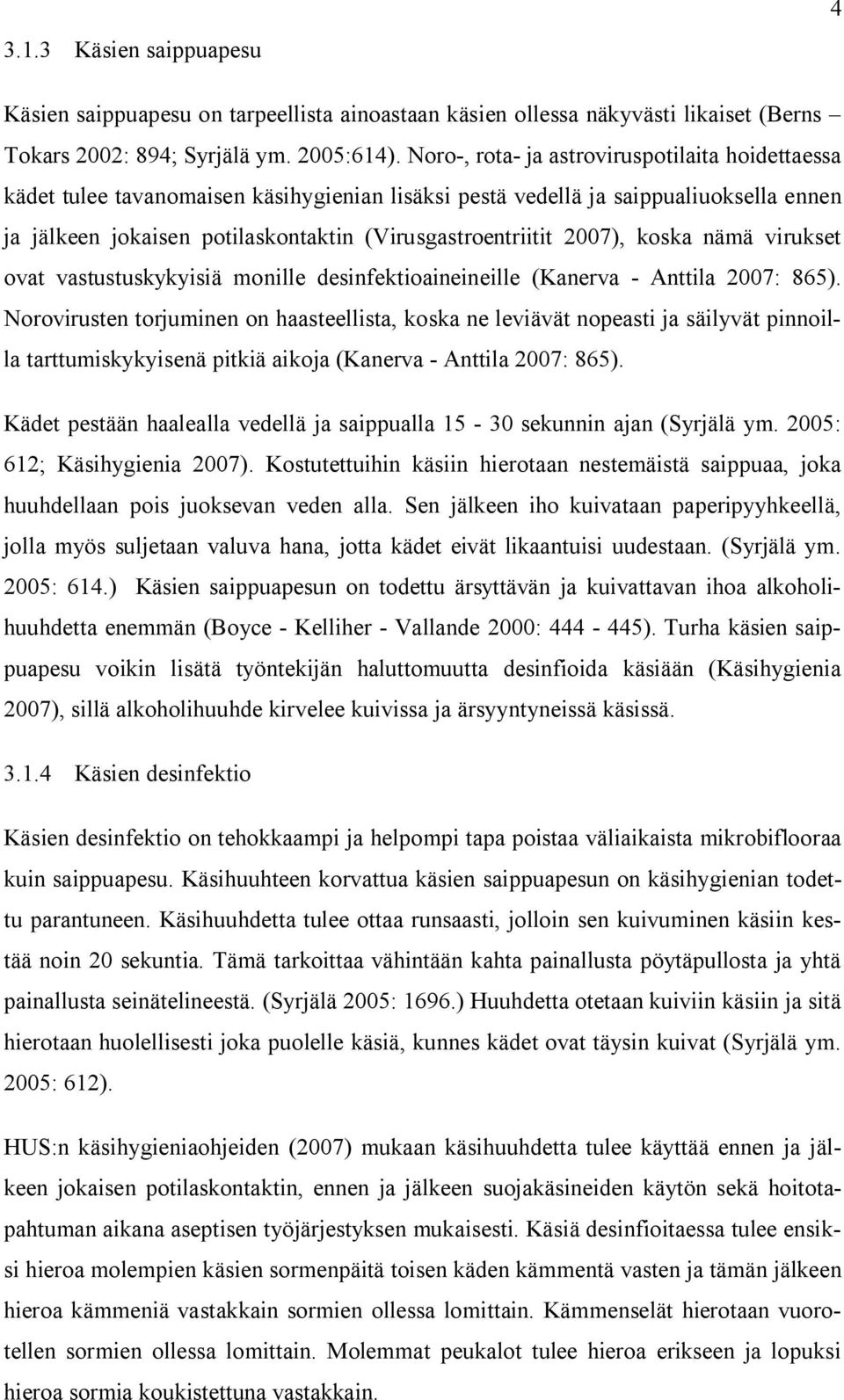 2007), koska nämä virukset ovat vastustuskykyisiä monille desinfektioaineineille (Kanerva - Anttila 2007: 865).