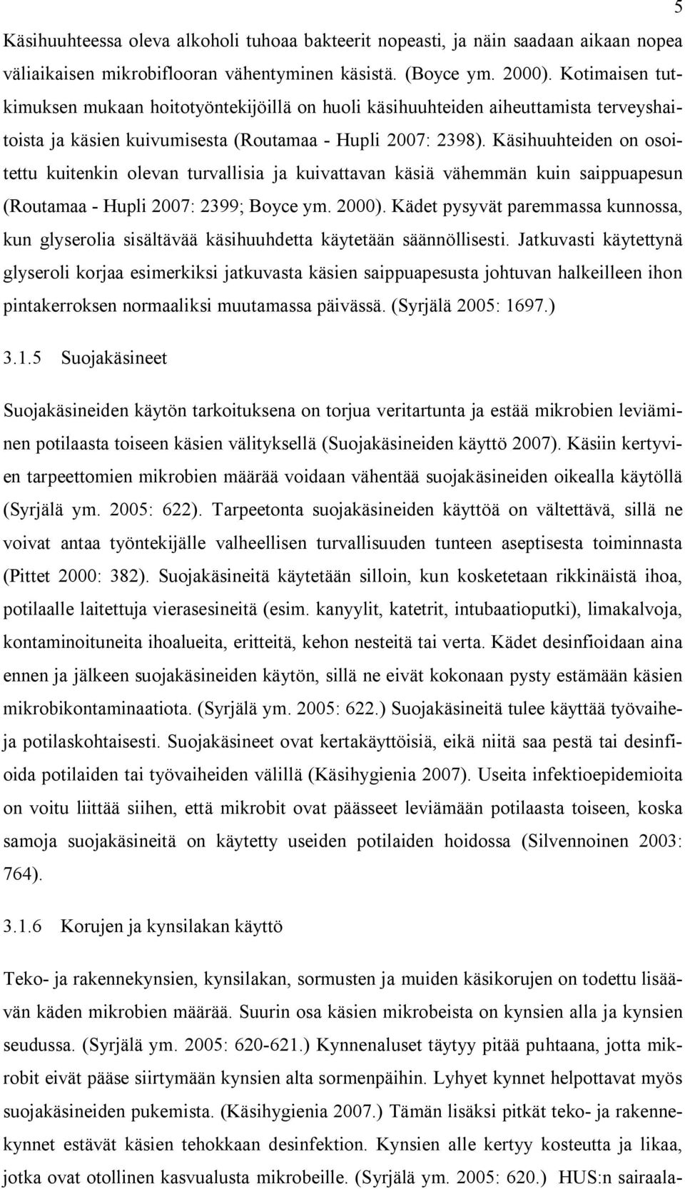 Käsihuuhteiden on osoitettu kuitenkin olevan turvallisia ja kuivattavan käsiä vähemmän kuin saippuapesun (Routamaa - Hupli 2007: 2399; Boyce ym. 2000).