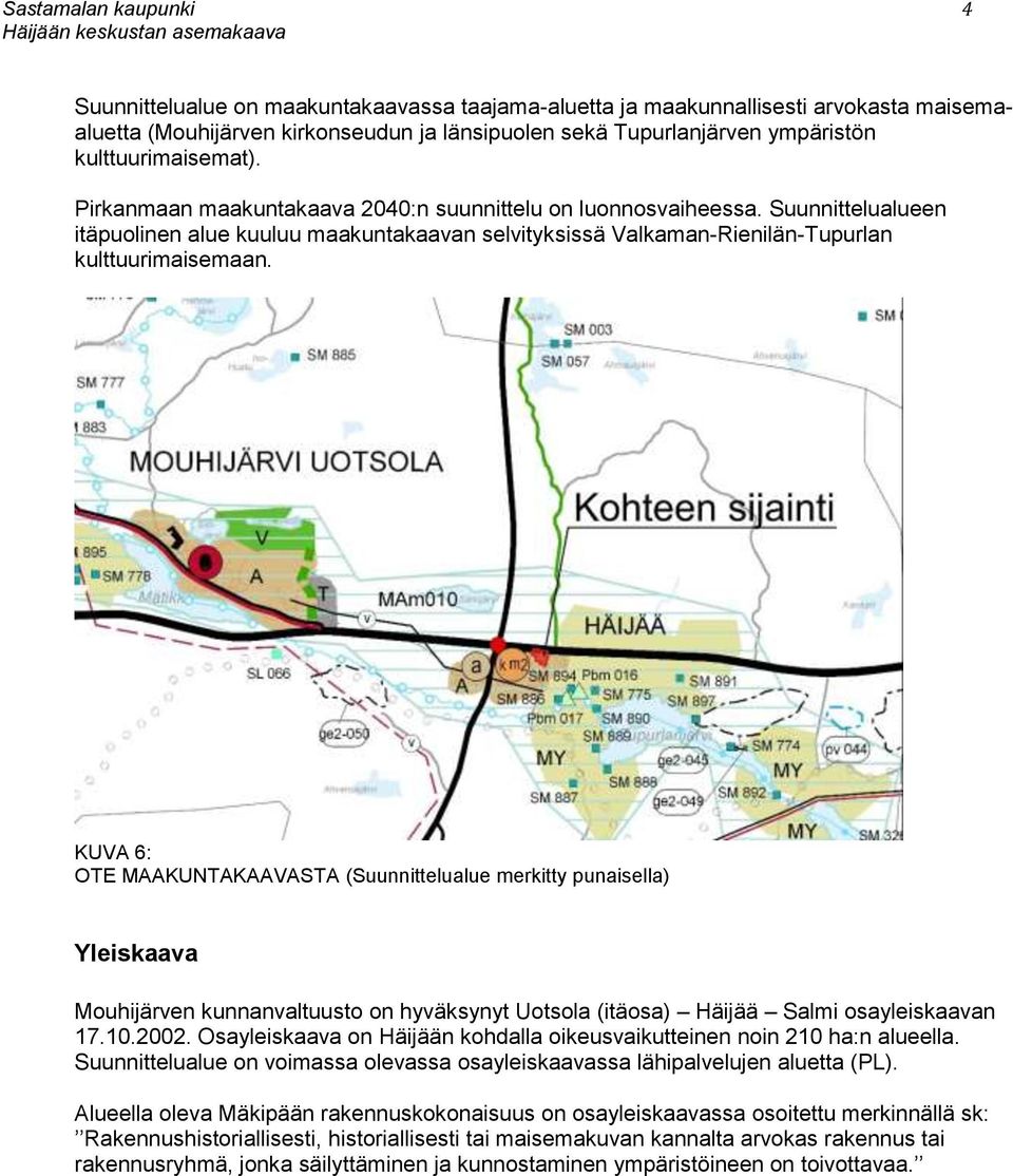 Suunnittelualueen itäpuolinen alue kuuluu maakuntakaavan selvityksissä Valkaman-Rienilän-Tupurlan kulttuurimaisemaan.