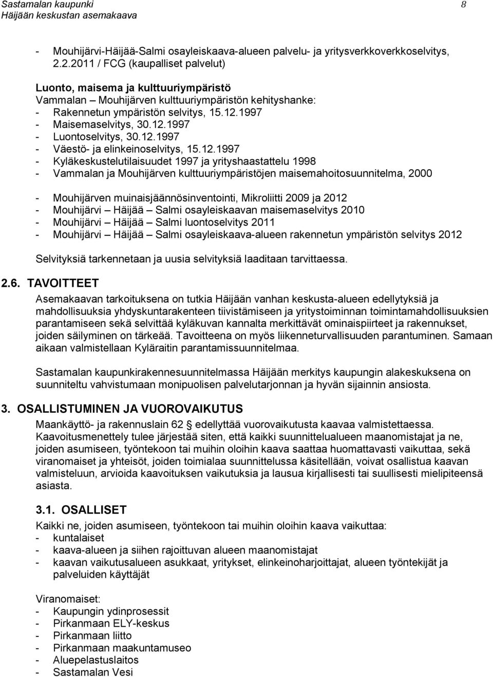 12.1997 - Väestö- ja elinkeinoselvitys, 15.12.1997 - Kyläkeskustelutilaisuudet 1997 ja yrityshaastattelu 1998 - Vammalan ja Mouhijärven kulttuuriympäristöjen maisemahoitosuunnitelma, 2000 -