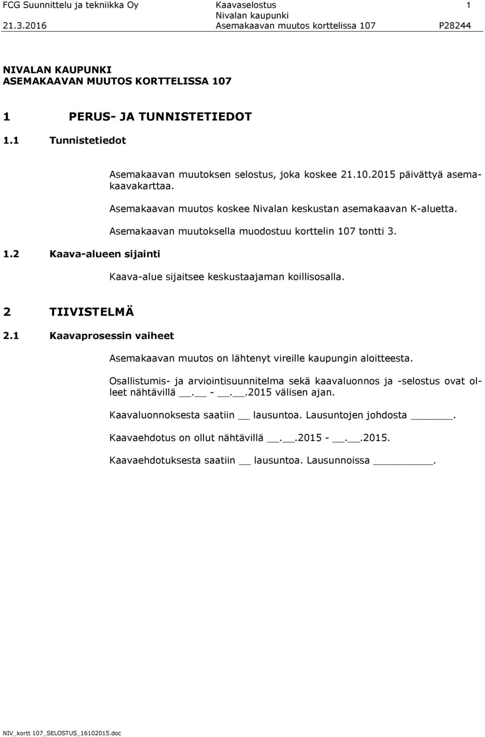 Asemakaavan muutoksella muodostuu korttelin 107 tontti 3. Kaava-alue sijaitsee keskustaajaman koillisosalla. 2 TIIVISTELMÄ 2.