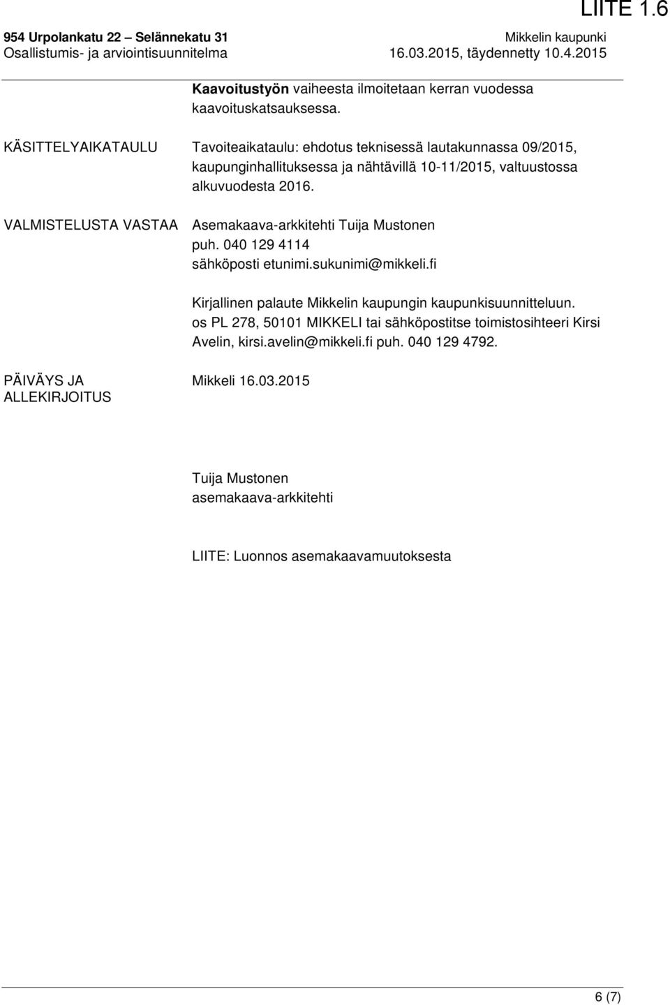 VALMISTELUSTA VASTAA Asemakaava-arkkitehti Tuija Mustonen puh. 040 129 4114 sähköposti etunimi.sukunimi@mikkeli.fi Kirjallinen palaute Mikkelin kaupungin kaupunkisuunnitteluun.