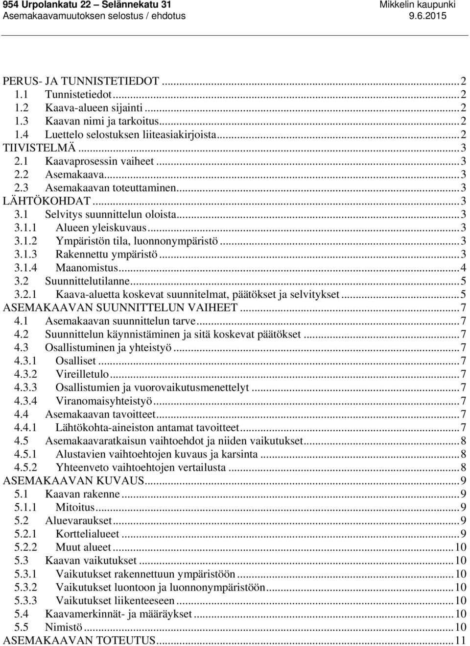 .. 3 3.1.3 Rakennettu ympäristö... 3 3.1.4 Maanomistus... 4 3.2 Suunnittelutilanne... 5 3.2.1 Kaava-aluetta koskevat suunnitelmat, päätökset ja selvitykset... 5 ASEMAKAAVAN SUUNNITTELUN VAIHEET... 7 4.