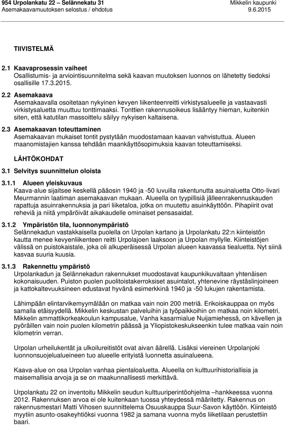 2 Asemakaava Asemakaavalla osoitetaan nykyinen kevyen liikenteenreitti virkistysalueelle ja vastaavasti virkistysaluetta muuttuu tonttimaaksi.