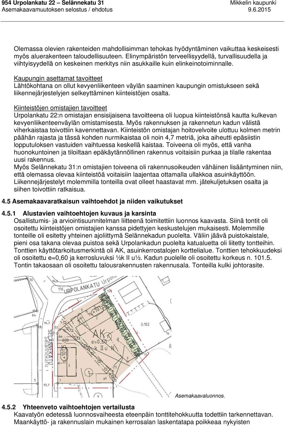 Kaupungin asettamat tavoitteet Lähtökohtana on ollut kevyenliikenteen väylän saaminen kaupungin omistukseen sekä liikennejärjestelyjen selkeyttäminen kiinteistöjen osalta.