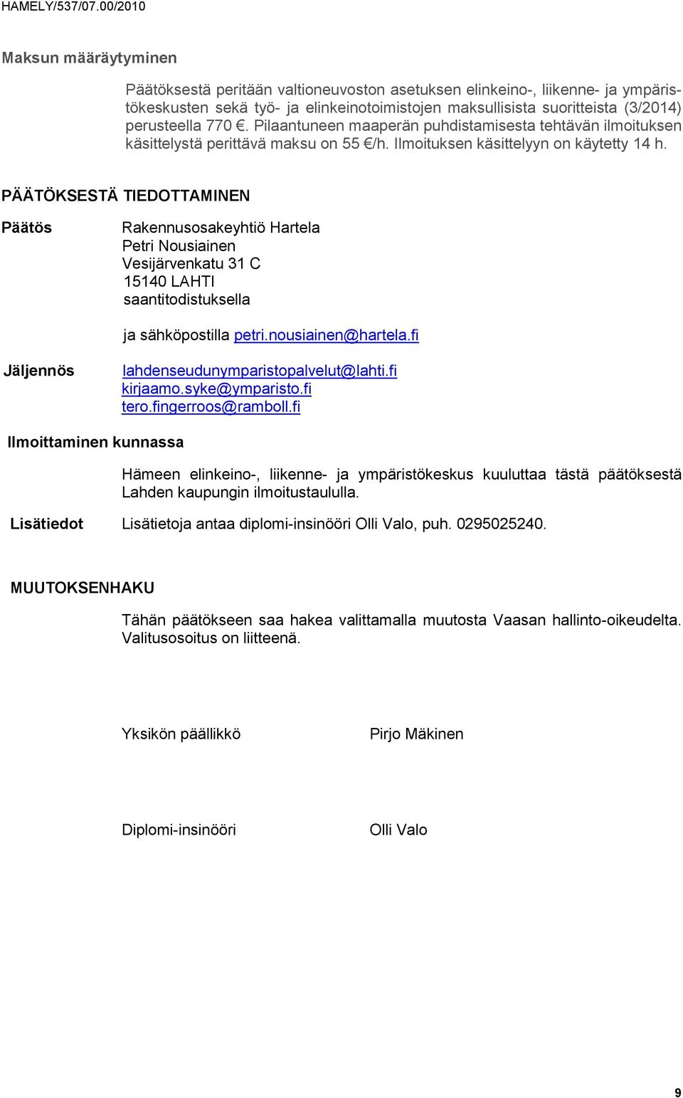 PÄÄTÖKSESTÄ TIEDOTTAMINEN Päätös Rakennusosakeyhtiö Hartela Petri Nousiainen Vesijärvenkatu 31 C 15140 LAHTI saantitodistuksella ja sähköpostilla petri.nousiainen@hartela.