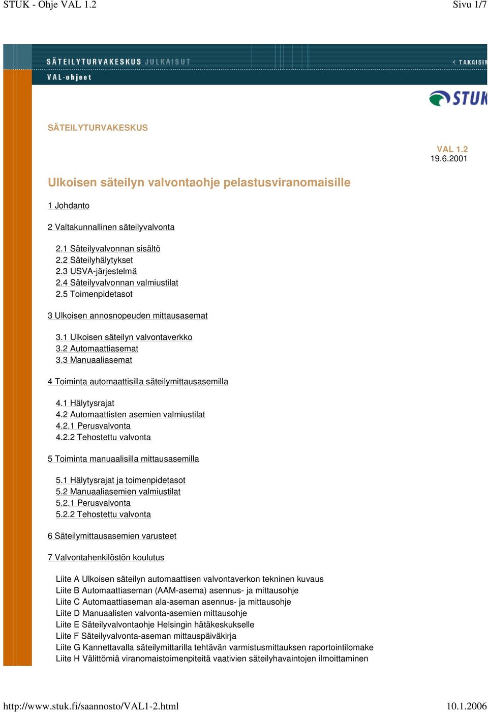 3 Manuaaliasemat 4 Toiminta automaattisilla säteilymittausasemilla 4.1 Hälytysrajat 4.2 Automaattisten asemien valmiustilat 4.2.1 Perusvalvonta 4.2.2 Tehostettu valvonta 5 Toiminta manuaalisilla mittausasemilla 5.